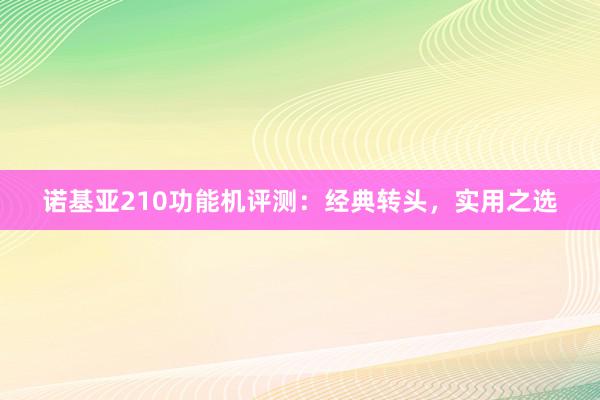 诺基亚210功能机评测：经典转头，实用之选