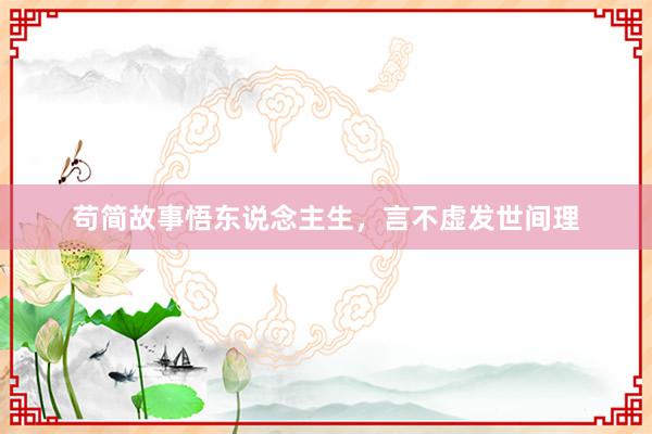 苟简故事悟东说念主生，言不虚发世间理