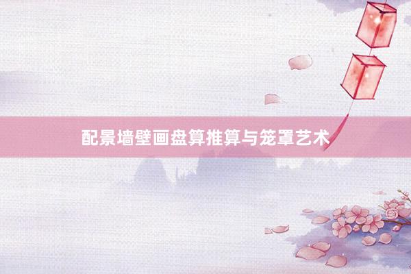 配景墙壁画盘算推算与笼罩艺术
